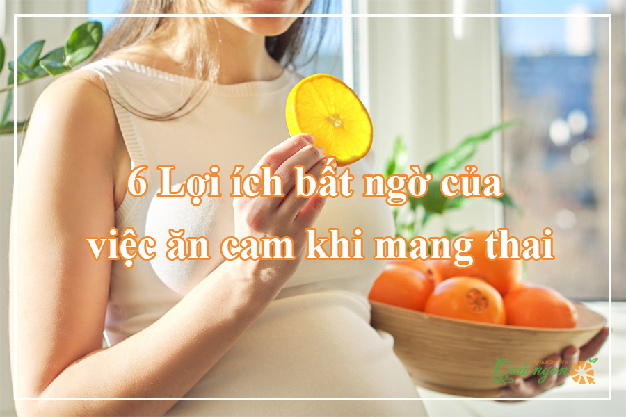 Ăn cam khi mang thai có an toàn không? Lợi ích cho bà bầu?